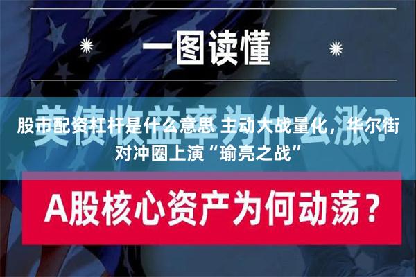 股市配资杠杆是什么意思 主动大战量化，华尔街对冲圈上演“瑜亮之战”