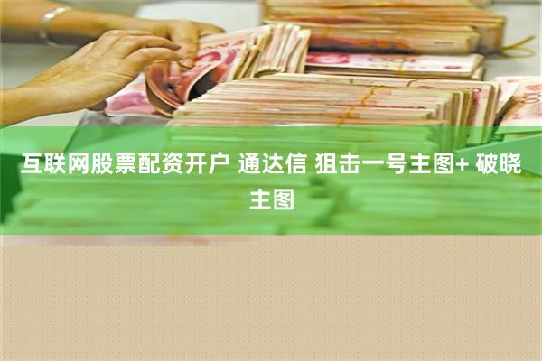 互联网股票配资开户 通达信 狙击一号主图+ 破晓主图