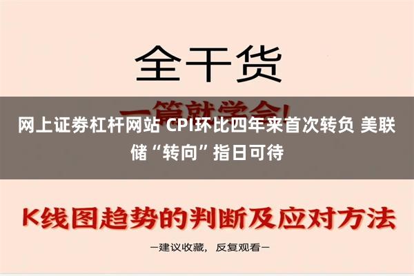 网上证劵杠杆网站 CPI环比四年来首次转负 美联储“转向”指日可待