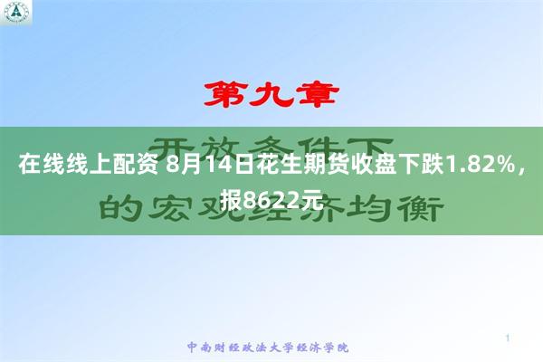 在线线上配资 8月14日花生期货收盘下跌1.82%，报8622元